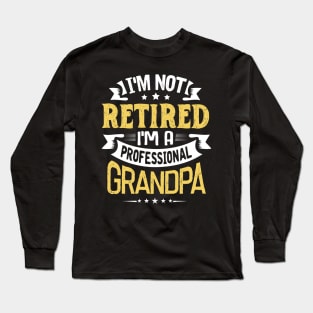 I'm Not Retired I'm A Professional Grandpa Long Sleeve T-Shirt